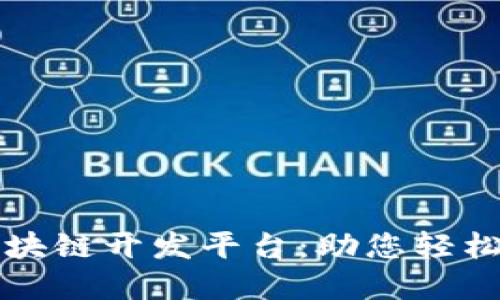 解密中国区块链开发平台：助您轻松入门与创新