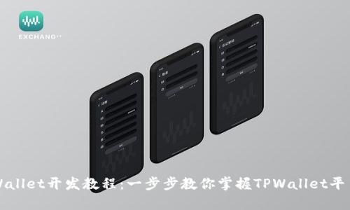 全面解析TPWallet开发教程：一步步教你掌握TPWallet平台的实用技巧