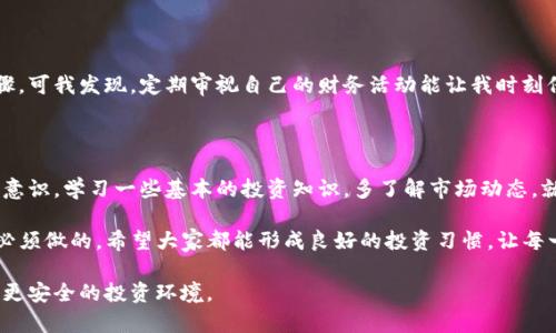 “bying钱包”这个词在网络上可能与某些诈骗活动相关，涉及的情况较为复杂。在开始讨论之前，我们应该首先明确什么是“bying钱包”，以及这类钱包可能引发的诈骗是如何运作的。

### 1. 什么是bying钱包？

“bying钱包”通常是指一种虚拟货币钱包，声称能够存储、管理和转移数字货币。随着加密货币的普及，越来越多的人开始尝试使用这些钱包来进行投资和交易。诈骗者常常利用人们对加密货币的陌生与渴望，制造各种看似合法的“投资机会”。

### 2. bying钱包相关的诈骗类型

#### 2.1 虚假承诺高回报

很多bying钱包通常会宣传高额的回报，比如“投资1000元，一个月后可以得到5000元”。这种宣传通常没有真实的依据，且故意忽视投资风险。这让我想起我小时候听到的那些老天爷给我留下的“发财秘诀”，最终都没有实现。

#### 2.2 假冒网站

诈骗者往往会制作类似于真实金融平台的网站，用户在上面填写个人信息和银行卡信息的同时，实际上是在将自己的信息交给了骗子。我的一个朋友曾经因为在一个仿冒的网站上输入了自己的信用卡信息而损失惨重，这让我意识到网络安全的重要性。

#### 2.3 资金骗局

在某些情况下，用户可能会被要求将资金转移到一个特定的钱包地址。最初，用户可能会看到小额盈利，却在后续的交易中发现无法再提取资金，甚至提现被拒绝。一位同事之前也曾参与过这样的计划，结果一夜之间就失去了所有的投资。

### 3. 如何识别bying钱包的诈骗

#### 3.1 过于诱人的宣传

如果某个钱包的宣传过于夸张，比如“零风险投资”或“保证盈利”，那么您就需要提高警惕。因为在现实中，所有的投资都有风险，这也是我在投资市场上的一个重要教训。

#### 3.2 看官方网站和用户评价

在使用任何虚拟钱包之前，建议先访问官方网站、查看用户评论和评级。真实用户的反馈能带来很多有用的信息。我曾经因为一款评价很高的应用而选择使用，结果发现绝大部分评论都是假评论。

#### 3.3 不轻信陌生人推荐

如果是收到不明来源的推荐，尤其是从社交媒体或微信群等地方，应该谨慎对待。这让我想起了一个朋友在一次微信群里被拉进了一个号称能带来暴利的投资项目，最终损失惨重。

### 4. 如何保护自己

#### 4.1 学习识别诈骗的知识

首先，最有效的方式就是提高自己的金融知识和网络安全意识。参加一些线上课程或者阅读相关书籍和文章，可以在一定程度上提高警惕。我记得有一次参加了一个关于金融安全的网络研讨会，感觉受益匪浅。

#### 4.2 养成良好的投资习惯

例如，不要将所有资金投入单一项目，合理分配资金和风险。我过去由于羡慕同事的投资收益，私自加大了投入，结果损失的经验让我痛下决心改变策略。

#### 4.3 定时检查自己的财务状况

定期检查自己钱包的交易记录，及时发现潜在异常。在这个快节奏的时代，很多人可能会忽视这个步骤。可我发现，定期审视自己的财务活动能让我时刻保持警惕。

### 5. 总结

通过本篇文章的讨论，我们可以看出，“bying钱包”的诈骗活动层出不穷，但只要我们提高自身的防范意识，学习一些基本的投资知识，多了解市场动态，就能在这一片复杂的虚拟货币市场中保护自己，避免被诈骗的风险。

这让我想起一句话，难道真的是“人心不足蛇吞象”？在面对虚拟财富的诱惑时，时刻保持清醒是我们必须做的。希望大家都能形成良好的投资习惯，让每一次的投资都有价值，而不仅仅是为了一时的冲动。

总之，保护自己，抵御诈骗是每个投资人的责任。通过不断学习和积累经验，相信我们能合力打造一个更安全的投资环境。