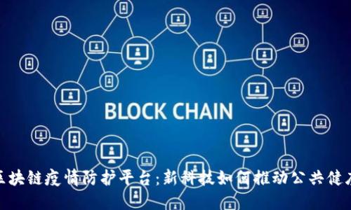 探索区块链疫情防护平台：新科技如何推动公共健康革命
