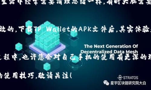 小米手机无法下载安装TP Wallet？教你轻松解决问题！

小米手机, TP Wallet, 应用下载安装/guanjianci

前言
近年来，随着区块链技术的迅猛发展，加密货币的使用逐渐走进人们的生活。TP Wallet作为一款优质的数字货币钱包，吸引了众多用户的关注。然而，有些小米手机用户在安装TP Wallet时却遇到了困难。今天，我将分享一些解决这个问题的方法以及我个人的经历，希望能够帮助到有类似困扰的朋友们。

为什么会下载失败？
在讨论解决方案之前，我们需要了解一下导致小米手机无法下载TP Wallet的原因。可能的因素有很多：
ul
    li手机系统版本过低：有时候，应用程序对系统版本有要求，若手机系统较旧，可能无法安装新应用。/li
    li网络问题：下载过程中网络不稳定或速度太慢，也会导致下载失败。/li
    li应用商店问题：小米手机自带的应用商店可能存在某些限制，这可能使得某些应用无法通过官方途径下载安装。/li
    li存储空间不足：检查手机存储是否已满，如果存储空间不够，应用是无法成功安装的。/li
/ul

解决方案一：检查手机系统版本
首先，您需要检查您手机的操作系统版本。在设置中找到“关于手机”选项，查看您的MIUI版本。通常，TP Wallet需要Android 5.0及以上版本。如果您的版本较低，可以考虑进行系统升级。

解决方案二：更换网络环境
有时候，网络问题是下载失败的根本原因。我记得在大学时期，有一次由于网络不稳定，我的下载一直停滞不前，最后还是在朋友的帮助下换了一个网络环境才成功下载。建议您可以尝试切换Wi-Fi或使用移动数据，看看问题是否得到解决。

解决方案三：使用其他下载渠道
如果小米应用商店无法下载TP Wallet，您可以尝试从官方网站或其他应用市场下载。通过浏览器访问TP Wallet的官方网站，找到适合您设备版本的安装包，进行下载安装。这一方法往往能绕过小米商店的一些限制。

解决方案四：清理存储空间
存储空间不足也是一个常见问题。在我的一些小米手机使用经历中，我常常因为存储空间不够而无法安装新应用。您可以进入手机“设置”中的“存储”选项，看看各类文件的占用情况，清理不必要的文件，比如照片、视频，或是一些不再使用的应用。

解决方案五：重启手机
简单而又有效的解决方案就是重启手机。这一方法听起来虽然无聊，但在许多时候，重启能解决很多设备的小问题。这就像我们在生活中经常需要清理思绪一样，有时大脑需要放空一下。

使用经验分享
在我个人的使用中，我也曾在 Redmi 系列手机上遇到过类似问题。当时，我尝试了多个解决方案，最后发现更换下载渠道是最有效的。下载TP Wallet的APK文件后，其实体验是非常流畅的。让我想起小时候那个对新鲜事物充满好奇的我，第一次接触到数字货币就如同打开了新世界的大门。

结语
总之，小米手机无法下载TP Wallet的问题其实可以通过以上几种方法解决。希望大家能早日顺利使用这款钱包。在解决问题的过程中，也许您会对自己手机的使用有更深的理解和探索。同样，在数字货币的世界中，也希望大家能够保持探索的勇气和好奇心，寻找更多属于自己的可能性与机遇。

如果您还有其他问题或经验分享，欢迎在评论区留言，我们一起交流，共同成长。下次，我会继续探讨更多数字货币和区块链产品的使用技巧，敬请关注！