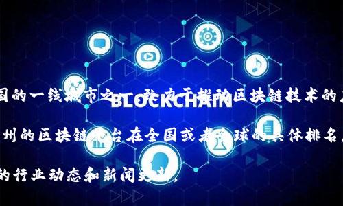 关于“广州区块链平台排名第几”的问题，具体排名可能会随时间和市场变化而有所不同。广州作为中国的一线城市之一，致力于推动区块链技术的应用和发展，吸引了大量区块链相关的企业和项目。因此，其在全国的区块链生态系统中占据重要地位。

如果你需要最新的排名信息，可以参考一些行业权威的调查报告、市场分析研究以及媒体报道，了解广州的区块链平台在全国或者全球的具体排名。通常，这些排名会考虑到多个因素，如技术实力、用户规模、融资情况、合作伙伴网络等。

如有需要了解广州地区具体区块链平台的信息或排名，可以查阅最新的区块链行业报告，或关注相关的行业动态和新闻更新。