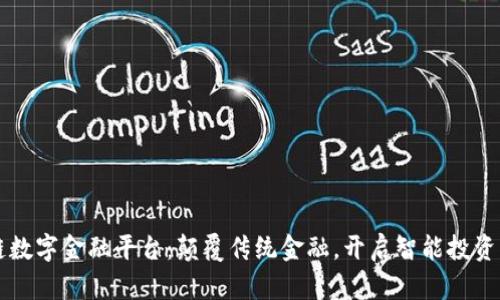 区块链数字金融平台：颠覆传统金融，开启智能投资新纪元