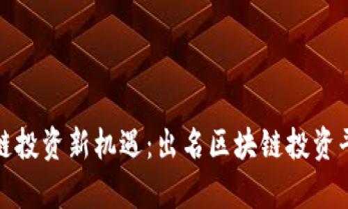 探索区块链投资新机遇：出名区块链投资平台全解析