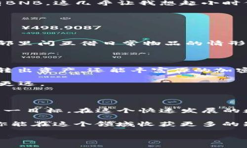 如何在没有BNB的情况下从TPWallet转出资产？

TPWallet, 转出, 加密资产/guanjianci

在如今这个数字货币蓬勃发展的时代，有越来越多的人开始探索加密资产的世界。有些人通过TPWallet这样的钱包来存储他们的加密资产，但有时我们会遇到没有BNB（币安币）而无法进行转出的情况。无论你是由于一次交易错误还是如我小时候一样对数字货币的买卖感到困惑，以下方法可以帮助你从TPWallet转出资产，即使在没有BNB的情况下。

了解TPWallet与BNB的重要性

首先，让我们深入理解一下TPWallet和BNB的基本概念。TPWallet是一个去中心化的多链数字货币钱包，允许用户方便地管理和交易多种加密资产。而BNB是币安生态系统中的一种加密货币，常用于支付交易手续费。如果你要从TPWallet转出资产，尤其是在BSC（币安智能链）上进行的交易，通常需要一定数量的BNB来支付手续费。

我记得第一次接触数字货币时也曾在钱包之间转移资金，但总是担心手续费的问题。那时候，我常常查询哪里的BNB可以便宜买到，以保证我的交易顺利进行。

方法一：使用交易所进行间接转移

如果你没有BNB，但又急于转出资产，一个可行的办法是通过加密货币交易所进行间接转移。步骤如下：

ol
  li首先，找到一个支持你要转出资产的交易所，如币安、火币或OKEx。/li
  li将你的资产（如USDT、ETH等）从TPWallet提取到你在交易所的账户中。注意，你需要确认这些资产在交易所可以交易。/li
  li在交易所里，绑定你的银行卡或其他提现方式，以便将其转换为法币或其他资产。/li
  li提取的资产会在交易所的账户里可用，你可以选择提现到你的银行账户，解决没有BNB的问题。/li
/ol

这让我起了我小时候和朋友们一同交换玩具的场景，我们总是设法找出一种能互换出最想要的物件的方法。在交易所中，实际上也是一种交换，只是我们的“玩具”变成了数字资产。

方法二：替代性的手续费支付

有些去中心化应用（DApp）允许用户使用其他代币支付手续费。例如，有些平台支持用稳定币（如USDT）支付手续费，这时，你可以直接用USDT进行转账，而无需持有BNB。这几乎让我想起小时候在家中用不同的积分换取省去的时间，真实感受到了灵活性。

当然，为了利用这种方式，你需要确保该DApp支持替代手续费的功能。你可以在网上调查这些支持的DApp，并按照他们的指引进行转账。

方法三：向朋友请求帮助

在这个过程中，也许你可以寻求朋友的帮助。他们可能愿意借给你一些BNB，帮你完成转账，随后用你其他的资产偿还。这是个经典的共享经济的方式，和我小时候邻里间互借日常物品的情形非常相似。

方法四：参与社区活动赚取奖励

有时，加入一些社区活动或者项目，可以获取一些BNB作为奖励。像是参加网络研讨会、社区推广活动，或是通过完成某些任务赚取代币。这种方式不仅能够帮助你转出资产，还能丰富你的加密货币知识和网络。

在我个人的经验中，曾经参加过一个加密货币的交流会，获得了一些代币的奖励。在交流中，我认识了许多志同道合的朋友，依赖彼此的支持，让我在这个领域走得更远。

总结

总的来说，在没有BNB的情况下从TPWallet转出资产并不是一件难事。可以通过交易所提现、替代手续费支付、请求朋友的帮助或参与社区活动等多种方式实现这一目标。在这个快速发展的数字货币领域，无论你面临什么样的困难，总会有办法解决它，就像我小时候面对各种挑战，总会有人伸出援手。

希望上述方法对你能够有所帮助！探索数字货币的旅程可能充满挑战，但也是学习与成长的过程。如果你有其他问题或需要更多的建议，随时可以交流。我也期待你能在这个领域收获更多的知识与经验！

最后，不要忘了对钱包和交易的安全保持警觉，祝你的数字资产安全，交易顺利！