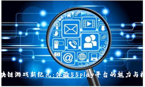 区块链游戏新纪元：体验55play平台的魅力与机遇