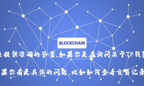 TPWalletMemo并不是一个广为人知的术语或概念，因此我需要一些额外的信息来提供准确的答案。如果你是在询问关于TP钱包（TPWallet）相关的功能、使用方式或特性，可能我可以帮助你了解。

TP钱包是一款支持多种数字货币的钱包应用，用于存储和管理用户的加密资产。如果你有更具体的问题，比如如何查看交易记录、如何管理资产或如何使用TP钱包的某个特定功能，请告诉我，我将尽力提供帮助！