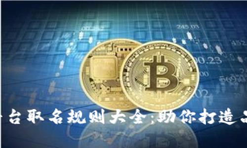 区块链平台取名规则大全：助你打造品牌价值!