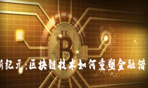 借贷新纪元：区块链技术如何重塑金融借贷平台