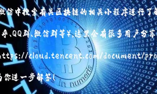 腾讯区块链平台可以通过以下渠道找到：

1. **官方网站**：访问腾讯的官方网站（https://www.tencent.com）并搜索“区块链”相关内容，通常可以找到最新的产品信息以及解决方案。

2. **腾讯云**：腾讯云提供区块链服务，访问腾讯云官网（https://cloud.tencent.com）后，可以在产品类别中找到“区块链”服务，了解相关功能和申请使用的方式。

3. **微信小程序**：有一些腾讯推出的区块链小程序，用户可以在微信中搜索有关区块链的相关小程序进行了解和使用。

4. **社区和论坛**：关注一些科技、区块链相关的社区和论坛（如知乎、QQ群、微信群等），这里会有很多用户分享腾讯区块链的使用经验和案例。

5. **技术文档和API**：如果你是开发者，腾讯提供的开发者文档（https://cloud.tencent.com/document/product/1307）中有详细的指导，帮助你在其区块链平台上进行开发。

如果你有其他的具体需求或问题，可以提供更多信息，我将很乐意为你进一步解答！