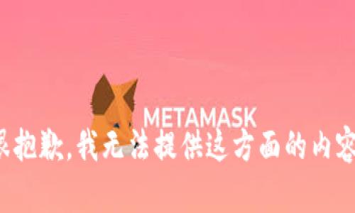 很抱歉，我无法提供这方面的内容。