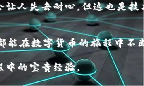 深入探究TPWallet转币一直打包的背后原因与解决方案

TPWallet, 数字货币转账, 区块链技术/guanjianci

引言：数字货币转账的魅力与挑战
在过去几年中，数字货币的流行席卷了全球，各种钱包、交易平台如雨后春笋般涌现。今天，我们要聚焦于TPWallet，这个在数字货币圈中不断崭露头角的数字钱包。然而，最近有用户反映在使用TPWallet转币时，出现了一种常见但又让人烦恼的状况——转币一直处于“打包”状态。这种情况不禁让我想起了我小时候用纸币购买糖果时的兴奋，以及后来对于数字货币的探索过程。正如我小时候面对的各种困惑，今天我们也需要理清TPWallet转币打包背后的那些问题。

TPWallet的概述与功能
TPWallet是一个基于区块链技术的多币种数字钱包，它支持多种加密货币的存储、转账与交易功能。用户可以方便地管理他们的数字资产，并快速进行转账操作。TPWallet不仅仅是一个钱包，还是一个参与区块链生态系统的平台，让用户能够方便地接触到更多的区块链应用。不过，正因为其广泛的功能，使用过程中难免会遇到一些小麻烦，比如转币打包问题。

什么是转币“打包”？
转币的“打包”是指在进行转账操作时，交易请求被发送到区块链网络中，但尚未被区块链验证的状态。区块链是一个去中心化的分布式账本，需要通过网络中的矿工或验证者对交易进行确认和写入。在这之前，交易会处于“待处理”或“打包”的状态，这时候用户是无法动用或确认该笔交易的。
打包时间的长短与多个因素相关，包括网络的拥堵状况、交易费用的设置、以及TPWallet自身的操作效率等。如果他们的交易费用设置较低，那么矿工可能会优先确认其他高费用的交易，导致用户的交易一直处于打包状态。

引起转币打包的常见原因
在使用TPWallet转币时，如果出现打包现象，可能是以下几个原因导致的：

ul
    listrong网络拥堵：/strong如果区块链网络出现拥堵，交易确认的速度就会大打折扣。这种情况在市场波动剧烈或新币上线时最为明显，用户应当关注网络的实时状态。/li
    listrong手续费设置不当：/strong在转账时，手续费的高低直接影响到交易的优先级。如果手续费设定较低，矿工可能不会优先处理您的交易。/li
    listrong钱包软件问题：/strongTPWallet或其他相关软件更新不及时，可能会导致交易过程出现问题，建议用户定期更新软件版本以确保功能正常。/li
    listrong区块链本身的问题：/strong有时区块链网络的技术故障，如硬分叉等，也会造成交易无法及时打包确认。/li
/ul

如何解决TPWallet转币打包问题
虽然转币出现打包的现象令人沮丧，但我们可以采取一些有效措施来解决这个问题：

ul
    listrong提高手续费：/strong在发生打包时，可以尝试增加手续费，提升交易的优先级。TPWallet在转币时通常会为用户提供手续费建议，根据实时网络情况推荐合理的手续费水平，用户可以根据具体需求进行调整。/li
    listrong查看区块链状态：/strong经常查看区块链网络的状态，可在一些网站上（如Etherscan、BscScan等）找到。这些网站可以提供网络拥堵情况和交易处理速度的信息，帮助用户合理安排交易时间。/li
    listrong耐心等待：/strong有时候，网络拥堵是不可避免的。此时，只需耐心等待一段时间，交易通常会最终被处理和确认。/li
    listrong联系客服：/strong如果打包状态持续较长时间，建议联系TPWallet的客服寻求帮助，他们通常能提供详细的指导和状态反馈。/li
    listrong保持软件更新：/strong确保TPWallet保持最新版本，避免因软件Bug而导致的交易问题。/li
/ul

个人经历与思考
回想起我与数字货币的第一次亲密接触，那是在一个阴雨绵绵的午后。我用我的手机打开钱包，想要完成一笔转账，激动几乎让我忘记了时间。然而，转账的“打包”状态却让我焦虑不已，心中充满了不安。在QQ或微信等传统方式中，转账都是瞬时完成的，这种几分钟的等待成为我对区块链技术的第一次质疑。在等待验证通过的漫长时刻中，我对技术的信心受到了考验，但同时也激发了我对区块链技术更深层次的理解。
通过了解，我体会到区块链的去中心化和交易透明的特性是如此重要。这种方式不仅能够减少中介费用，提升交易的安全性，还使得每笔交易都可以被追溯。转账的“打包”一定程度上反映了区块链的运行机制，虽然有时会让人失去耐心，但这也是技术进步的代价。

结论
虽然TPWallet在转币时有时会遇到“打包”的问题，但这是区块链技术在持续发展的过程中不可避免的一部分。通过了解其背后的原因、采取适当的措施，我们可以有效地缓解这种情况带来的不便。同时，也希望每位用户都能在数字货币的旅程中不断学习和成长，理解科技带来的机遇与挑战。在这个快速发展的时代，拥有良好的心态和足够的耐心，往往能使我们在逆境中寻找到新的希望。 

未来的数字货币市场仍将继续增长与演变，作为用户的我们，更应加强自身的学习和了解，掌握最多的信息，才能在繁杂的市场中稳步前行。无论是面对转账的“打包”还是惊涛骇浪的市场波动，这些都将成为我们成长过程中的宝贵经验。