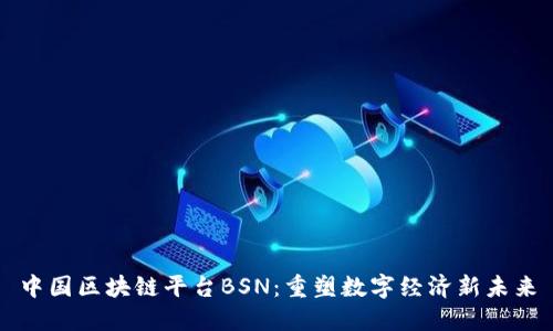 中国区块链平台BSN：重塑数字经济新未来