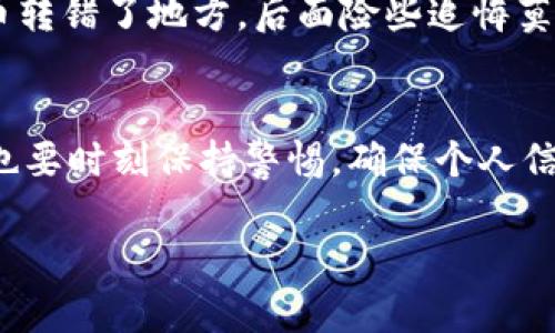 要从TPWallet提现到微信零钱，其实过程并不复杂，但需要注意一些细节以确保提现安全顺利。以下是一个详细的步骤指导，帮助你顺利完成提现操作。

步骤一：了解TPWallet和微信零钱的基本信息
TPWallet是一款支持多种数字货币钱包，为用户提供方便的数字资产管理和交易服务。而微信零钱是腾讯公司推出的一款便利支付工具，广泛应用于日常消费和转账。当你想要将TPWallet中的数字资产提现到微信零钱时，实际上你需要先将数字货币转换为法币（如人民币），随后才能通过微信零钱进行提现。

步骤二：选择合适的交易所进行兑换
要将TPWallet中的数字资产提现到微信零钱，第一步是将数字资产转换为人民币。你需要一个支持该转换的交易所，例如火币网、币安等。首先在这些交易所上注册一个账户，然后按照平台的要求完成实名认证。

步骤三：将数字资产转入交易所
在交易所平台注册完成后，将TPWallet中的数字资产转入你的交易所账户。在TPWallet中找到“转账”或“提币”的选项，输入交易所给出的接收地址，并确认转账。请务必仔细核对接收地址，确保转账准确无误。

步骤四：进行兑换操作
待数字资产成功转入交易所后，你可以在交易所的交易界面上找到相应的交易对。例如，如果你将比特币转入交易所，可以选择比特币对人民币进行交易。在交易所中卖出比特币，获取人民币后，确保资金到账。

步骤五：申请提现到微信零钱
资金到账后，你可以在交易所平台上找到“提现”选项。选择将资金提现至微信零钱，输入你的微信零钱二维码号码或账户信息。确认提现金额后，按照交易所的要求完成相关流程。在这一步，你需要绑定微信零钱账户，通常需要输入一些个人信息以确保资金安全。

步骤六：确认提现状态
完成提现操作后，交易所会处理你的请求。在这个过程中，你可以在交易所的提现记录中查看进度，确保提币成功。根据不同交易所的规则，提现的时间可能会有所不同，一般情况下，几分钟到24小时不等。

个性化观点与经历分享
我记得第一次操作数字货币提现时，心里充满了紧张与期待。虽然我通过朋友了解到相关流程，但仍然在操作时感到无比小心。有一回，我因为没有仔细核对提现地址，差点把币转错了地方，后面险些追悔莫及。那次经历让我更加明白，数字资产的转移必须谨慎，尤其是在匿名的网络环境中。每次提现的时候，我都会特别小心，确保每一步都仔细无误，这是我送给自己的“安全锦囊”。

总结与经验
通过上述步骤，你可以将TPWallet中的资产成功提现到微信零钱。希望我的经历和分享能够帮助到你。在这个数字化的时代，掌握必要的金融知识和技能是十分重要的，同时，也要时刻保持警惕，确保个人信息和资产的安全。虽然过程看似复杂，但只要掌握流程，就一定能顺利完成操作。祝你顺利提现，多赚钱包里的数字货币！

注意：在操作过程中，请始终关注最新的交易平台规定和相关法律法规，以保护自己的资金安全。