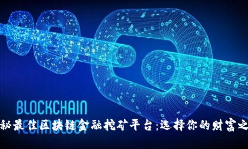 揭秘最佳区块链金融挖矿平台：选择你的财富之路