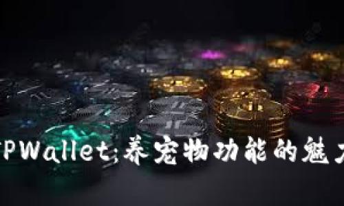 探索老版本TPWallet：养宠物功能的魅力与实用价值