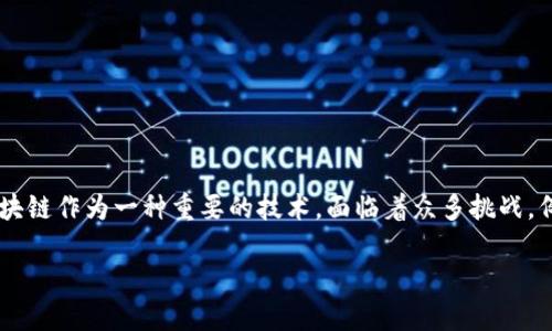 最大的区块链挑战平台是的具体信息和详细内容需要你提供更多的背景，才能进行深入的探讨和分析。区块链作为一种重要的技术，面临着众多挑战，例如可扩展性、安全性、互操作性等。而这些挑战的平台可以指代在这些问题上有所尝试和解决方案的平台。

如果你希望我围绕某个特定的区块链挑战平台进行分析，请告诉我具体的平台名称或想要探讨的主题。