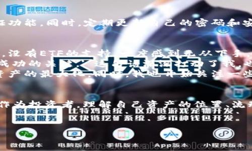在没有ETF（交易所交易基金）的情况下，从TP Wallet转移资产的方法可以通过以下步骤进行。尽管TP Wallet是一个比较新的数字钱包，且没有直接的ETF支持，但仍然有多种方法可以转移或交易资产。

第一步：了解TP Wallet的资产类型
在进行转账之前，首先需要明确自己在TP Wallet中持有什么资产。TP Wallet支持多种加密资产，如TP（TrustPay）、ERC-20和BEP-20代币等。了解你持有的资产类型对后续的转账和交易非常重要。

第二步：选择转账方式
根据你的需求，可以选择不同的转账方式。一般来说，向其他钱包地址转账是最常见的操作。你可以通过以下几种方式进行转账：

ul
    li直接转账：输入接收方的钱包地址，填写转账金额，然后确认交易。/li
    li通过兑换平台交易：如果想将资产转成法币，或者是其他加密货币，选择一个支持你资产的交易所进行兑换。/li
/ul

第三步：使用各种平台交易
虽然TP Wallet本身不直接支持ETF操作，但你可以借助其他交易平台实现类似的效果。你可以将TP Wallet中的资产转移到交易所进行交易。以下是一些常见的步骤：

ol
    li选择一个支持你所持有代币的交易所，如币安、火币等。/li
    li在TP Wallet中选择转账或提币，输入交易所提供的钱包地址。/li
    li确认交易后，等待资产在交易所到账。/li
    li在交易所进行买卖操作，将资产转变为你想要的形式。/li
/ol

第四步：确保安全性
在进行任何转账操作时，安全性是最重要的考虑因素。请务必确认对方的钱包地址准确无误，并开启钱包的双重验证功能。同时，定期更新自己的密码和安全设置，以保护资产安全。

个人经历与思考
在我个人的加密货币投资中，最初我也曾遇到过类似的问题。当时我只是在一个较小的交易所中存放了自己的资产，没有ETF的支持，一度感到无从下手。这让我意识到，了解钱包和交易所的运作是多么重要。
我记得我曾在一次小型的加密货币会议上听到一位成功的投资者分享他的经历。他说：'在加密市场中，灵活应变是成功的关键。' 这句话深深打动了我，也促使我在之后的投资中更积极地探索不同的资产配置。
从那以后，我不再依赖于某一个平台，而是建立了一个多元化的资产组合，并尝试使用不同的钱包和交易所来实现资产的最大化。同时，我也开始关注一些具有潜力的项目，比如TP，而今我能在TP Wallet中自如地操作，转账资产已经如同呼吸一般自然。

结论
虽然TP Wallet并不直接支持ETF操作，但通过其他交易所和灵活的转账方式，我们仍然可以实现资产的自由流转。作为投资者，理解自己资产的位置、流动性和市场机会是至关重要的。在这个快速变化的市场中，保持学习和灵活应变的心态将会是我们迈向成功的关键。

TP Wallet,数字钱包,加密资产/guanjianci  
如何在没有ETF的情况下有效转移TP Wallet中的资产