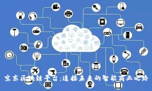 京东区块链平台：连接未来的智能商业之路