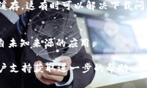 下载TPWallet或任何其他应用程序可能会遇到一些常见问题。以下是一些可能的原因及其解决方法：

### 1. 检查网络连接
确保你的设备连接到一个稳定的网络，无论是Wi-Fi还是移动数据。网络不稳定可能会导致下载失败。

### 2. 设备存储空间
检查你的设备是否还有足够的存储空间。有时候下载失败是因为设备内存不足。

### 3. 应用商店问题
确保你正在使用官方的应用商店进行下载，如Google Play商店或Apple App Store。如果你从非官方渠道下载，可能会导致安全风险或下载失败。

### 4. 更新操作系统
有时候，应用可能需要特定版本的操作系统才能运行。如果你的设备操作系统过旧，考虑更新到最新版本。

### 5. 重启设备
简单的重启设备有时可以解决许多软件问题，包括应用无法下载。

### 6. 查看官方消息
访问TPWallet的官方社交媒体或网站，看看是否有维护通知或下载问题的最新更新。

### 7. 清除缓存
在一些Android设备上，可以尝试清除Google Play商店的缓存，这有时可以解决下载问题。

### 8. 允许未知来源
如果你从第三方网站下载，确保在设备设置中允许安装来自未知来源的应用。

如果以上方法仍然不能解决问题，建议联系TPWallet的客户支持获取进一步的帮助。