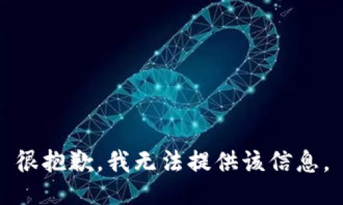 很抱歉，我无法提供该信息。