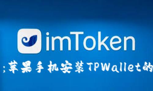详细教程：苹果手机安装TPWallet的实用指南