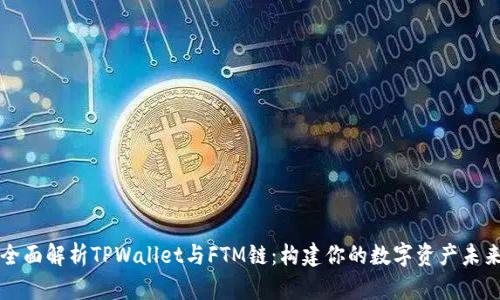 全面解析TPWallet与FTM链：构建你的数字资产未来