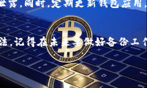 找回TPWallet（TokenPocket Wallet）的方法通常包括几种常见的操作。不过需要注意的是，恢复钱包的步骤可能因具体情况而异。下面是一些实用的步骤和建议：

1. 确定你的恢复方式
首先，你需要判断自己是通过哪种方式创建的TPWallet。大多数情况下，用户会使用助记词、私钥或密码来进行钱包恢复。如果你记得自己最初创建钱包时的助记词或私钥，这将是恢复钱包的最简单方法。

2. 使用助记词恢复
如果你有助记词，打开TPWallet应用，选择“恢复钱包”，然后输入你的助记词。助记词通常是12到24个单词的组合。请确保你输入的每个单词都正确无误并且按照正确的顺序。

3. 使用私钥恢复
有些用户可能选择使用私钥来创建钱包。你可以在TPWallet中找到“导入钱包”或“恢复钱包”的选项，选择使用私钥进行恢复。输入完整的私钥并确认信息。这也是一种有效的恢复方式。

4. 密码恢复
如果你是通过密码保护你的钱包，可以尝试输入密码进行登录。确保在输入时注意大小写和特殊字符的准确性。如果你忘记了密码，可能需要查看钱包的相关帮助文档，了解密码重置的可能性。

5. 检查备份信息
如果你在设置TPWallet时创建了备份，检查一下是否保存了这些信息。无论是通过云备份、设备备份还是其他方式，确保你仔细检查每一个备份选项。

6. 联系支持服务
如果你尝试了以上方法仍无法找回TPWallet，建议访问TokenPocket的官方网站或者社区，查看支持文档或寻求技术支持。许多用户在钱包恢复方面也有很好的建议和帮助。

7. 防范未来问题
在找回钱包的同时，也要考虑未来的安全性。确保将助记词和私钥妥善保存，不要轻易泄露。同时，定期更新钱包应用，保持软件的安全性和稳定性。

结语
找回TPWallet可能会比较棘手，但只要遵循上述步骤，耐心尝试，通常都能找到解决办法。记得在未来要做好备份工作，保护好你的钱包安全。

如果你想要更加个性化和具体的情况，欢迎分享更多关于你的问题的信息！