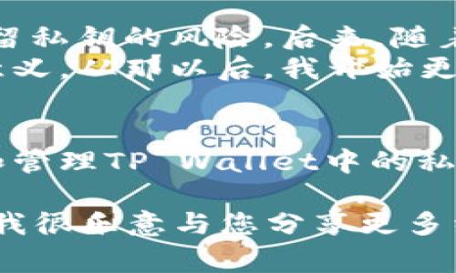 在使用TP Wallet等数字资产钱包时，管理私钥是极其重要的。私钥是访问和管理您的数字资产的唯一凭证，因此我们需要非常小心。在这里，我将详细介绍如何查看TP Wallet中的私钥，并给出一些相关的注意事项。

什么是私钥？
私钥类似于一个密码，能够让您完全控制您的数字资产。当您生成一个加密钱包时，您将会得到一个公钥和一个私钥。公钥可以分享给别人，而私钥必须保密。任何知道您私钥的人，都可以完全控制您的资产。

TP Wallet是什么？
TP Wallet是一款流行的移动数字钱包应用，支持多种加密货币的存储和管理。它提供了用户友好的界面，可以轻松地进行资产转账、查看余额以及交易记录等功能。

如何在TP Wallet中查看私钥
要查看您的私钥，您需要执行以下步骤：
ol
    li打开TP Wallet应用程序并登录到您的帐户。/li
    li在主界面中，选择您想要查看私钥的特定钱包或账号。/li
    li点击该钱包的详细信息，通常会有“导入/导出”选项。/li
    li在相应的选项中，您应该能够找到“显示私钥”或“导出私钥”的按钮。/li
    li根据应用程序的安全设置，您可能需要输入密码或使用生物识别技术（如指纹识别）进行身份验证。/li
    li确认身份验证后，您的私钥将会显示出来。建议立即将其记录下来，避免在设备上保留。/li
/ol

注意事项：保护私钥的重要性
在查看和使用私钥时，请务必小心。私钥一旦泄露，您将很难追回您的资产。因此，请遵循以下最佳实践：
ul
    li**不要将私钥保存在不安全的地方**：例如，不要在手机备忘录或云存储服务中存储私钥。/li
    li**使用硬件钱包**：如果您持有大额资产，考虑使用硬件钱包来存储私钥，这样可以避免在线攻击。/li
    li**定期备份**：确保定期备份您的私钥，并将备份保存在安全的地方。/li
    li**保持软件更新**：确保您的TP Wallet及其安全性始终保持在最新版本，以降低被攻击的风险。/li
/ul

我的个人经验与感受
说实话，第一次接触加密货币时，我并没有意识到私钥的重要性。那时我只关注如何购买比特币和以太坊，却忽略了设备上保留私钥的风险。后来，随着我开始深入了解加密货币的世界，我意识到私钥就如同银行账户的密码，任何人只要拥有这一信息，就能轻易进入我的资产。
有一次，我因为不小心将私钥泄露给了一个陌生网站，导致我几乎失去了所有的数字资产。那次经历让我深刻理解了私钥的意义。从那以后，我开始更加谨慎地管理我的私钥，并始终遵循安全最佳实践。

总结
私钥的安全性不仅关系到您的资产安全，也关系到您对加密货币的体验和信心。希望通过本文，您能够了解如何安全地查看和管理TP Wallet中的私钥。同时，也希望我的个人经历能够为您提供一些参考，避免在投资和管理加密货币时犯下同样的错误。

因此，牢记保护您的私钥，保护您的资产！如果您有任何其他问题或希望更深入地了解TP Wallet或数字资产管理，欢迎提出。我很乐意与您分享更多经验。