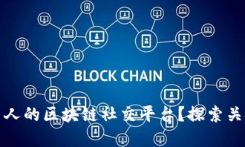 如何搭建一个吸引人的区块链社交平台？探索关键要素与实用价值