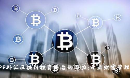 发掘OPF外汇区块链投资平台的潜力：开启财富管理新篇章