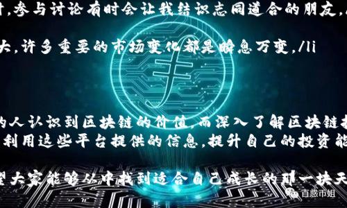 区块链财经媒体平台有哪些？解析及选择指南

bianhao区块链, 财经媒体, 平台/bianhao

导言
随着区块链技术的飞速发展，财经媒体在其中扮演着越来越重要的角色。区块链财经媒体不仅为读者提供最新的行业动态、市场分析，还助力投资者更好地理解和利用这一新兴技术。正因如此，选择一家合适的区块链财经媒体平台，成为了许多投资者和技术爱好者亟待解决的问题。

1. 区块链财经媒体的作用
区块链财经媒体平台的主要功能在于传播信息和教育公众。从市场数据、技术分析到法规解读，财经媒体通常会涵盖广泛的主题。而在我第一次接触区块链技术的时候，正是通过这些平台的深入分析和报道，让我对这一新兴领域产生了浓厚的兴趣。
此外，这些平台还能够帮助用户发现投资机会，辨别市场风险。通过获取专业的观点和实时的市场反馈，投资者能够做出更加明智的决策。这一点在我个人的投资经历中表现得尤为明显，我常常依赖这些平台获取信息，来指引我的交易策略。

2. 常见的区块链财经媒体平台
那么，具体有哪些优秀的区块链财经媒体平台呢？以下是一些值得关注的知名平台：

ul
  liCoinDesk：作为全球知名的区块链新闻网站，CoinDesk 提供最新的区块链新闻、价格信息以及市场分析。它的“Consensus”会议更是业界盛事，让我在几年前的参与中收获良多，并结交了不少业内专家。/li
  
  liCoinTelegraph：这个网站偏重于分析和评论，尤其在技术方面的深度报道得到许多用户的青睐。我记得有一篇关于比特币技术升级的文章，帮助我理解了很多复杂的概念。/li
  
  liDecrypt：以其清晰易懂的语言和生动的新闻报道而闻名，Decrypt 适合那些刚入门的区块链爱好者。我自己也是通过这个平台的简单介绍，第一次对区块链技术产生了浓厚的兴趣。/li
  
  liThe Block：注重独家内幕消息和深度分析，适合那些希望深入了解行业动态的读者。这里的报道常常让我惊叹，许多信息让我感觉是在“揭开隐藏的面纱”。/li
  
  liChainNews：在中文市场，这个网站极具影响力，不仅涵盖新闻，还有市场数据分析。我时常会在这里寻找新的投资机会，甚至参与一些小型讨论。/li
/ul

3. 如何选择合适的平台？
面对众多的区块链财经媒体平台，如何选择适合自己的？以下是一些建议：

ul
  li确立需求：首先要明确自己的需求，是获取最新资讯、市场数据，还是阅读深入分析。在我刚开始接触这个领域的时候，正是通过明确需求，缩小了选择范围。/li
  
  li关注内容质量： 高质量的内容是选择平台的重要标准。查看平台的文章是否经过专业的审核，是否提供独到的见解。记得有一篇技术剖析的文章，恰好让我在投资决策中避免了一个较大的损失。/li
  
  li用户互动： 有些平台会提供讨论区或评论功能，这可以帮助用户与其他人交流看法甚至直接交朋友。在我使用这些平台时，参与讨论有时会让我结识志同道合的朋友。/li
  
  li更新频率： 选择那些更新频繁的平台，可以确保你获得最新的行业动态。我发现，及时的信息往往对我的投资策略影响极大，许多重要的市场变化都是瞬息万变。/li
/ul

4. 总结及个人经验分享
综上所述，选择一个合适的区块链财经媒体平台，对于个人的投资决策及行业理解至关重要。从我的个人经历来看，越来越多的人认识到区块链的价值，而深入了解区块链技术，能帮助我们更好地把握这一创新领域的发展机遇。
我希望在未来，能够看到更多高质量的财经媒体平台涌现出来，并为这个行业的健康发展贡献力量。投资者朋友们也应该善于利用这些平台提供的信息，提升自己的投资能力。在每次的市场波动中，我总能从中汲取教训，无论是赚取收益还是遭遇损失，都使我对这一领域有了更深层的理解和认识。

区块链财经媒体平台是我们了解行业动态、获取投资信息的重要途径，在短短几年间，它们已经在全球范围内打开了市场。希望大家能够从中找到适合自己成长的那一块天空，让我们在这个波澜壮阔的行业中，一起成长！