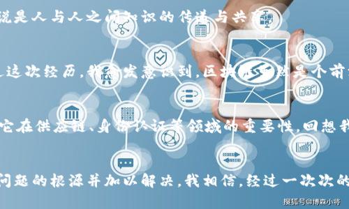 区块链商户平台报错指南：有效解决常见问题
区块链, 商户平台, 报错/guanjianci

引言：走进区块链的世界
区块链技术的引入，给我们的商业活动带来了诸多便利。我记得在第一次了解到区块链的时候，内心充满了好奇与期待。那时我像个孩子，梦想着未来的生活将因为这种技术变得更加简单高效。然而，随着越来越多的商户平台开始使用区块链技术，报错信息也逐渐成为我们工作的“噩梦”。

常见的错误信息及其成因
在使用区块链商户平台时，我们常常会遇到各种各样的错误提示。以下是一些最常见的错误以及它们可能的成因：

ul
    listrong网络错误/strong：有时候，由于网络不稳定，您的请求可能会无法正确发送到区块链上。这让我想起了小时候使用拨号上网时，那种无奈的等待状态。/li
    listrong余额不足/strong：当你试图进行交易时，如果账户余额不足以支付所需的交易费用，系统将自动提示您余额不足。这让我意识到，在日常生活中，合适的财务管理同样重要。/li
    listrong智能合约错误/strong：如果你使用智能合约进行交易，合约的编写错误可能导致无法执行。这让我回想起小学时学编程，错误的逻辑总是让我调试一整天。/li
/ul

解决方案与实用建议
遇到错误时，不要慌张。以下是一些解决方案和实用技巧，为你带来帮助：

h41. 检查网络连接/h4
首先，确保你的互联网连接畅通无阻。例如，尝试重启路由器，或者切换到更为稳定的网络。如果你是一个爱好科技的人，使用网速测试工具也许可以帮助你了解连接状况。

h42. 查看账户余额/h4
保持对账户余额的关注。如果你发现余额不足，考虑转账或购买更多的加密货币。这个过程让我时常想起我刚开始接触投资时的兴奋与懊悔。

h43. 了解智能合约/h4
对智能合约进行全面了解，确保你的代码逻辑正确。如果可能，寻求经验丰富的开发者进行代码审核，这将大大减少出错的机会。与其说是技术上的修复，不如说是人与人之间知识的传递与共享。

个人经历与反思
在我自己的区块链使用经历中，我曾经也遇到过一系列的错误。尤其是网络错误，这让我在一次重要的交易中错失了机会。那种沮丧的感觉至今难以忘怀。通过这次经历，我愈发意识到，区块链虽然是个前沿科技，但其背后的每一步都充满了挑战与风险。

文化与技术的交汇
区块链技术不仅改变了商户模式，还挑战了传统文化观念。很多人最初对区块链的理解仍停留在“虚拟货币”的层面，但随着应用的不断深入，人们开始意识到它在供应链、身份认证等领域的重要性。回想我的成长历程，从孩子到青少年，再到参加工作的过程中，我见证了许多技术的快速发展，而区块链无疑是其中最具颠覆性的。它让我们看到了未来的无限可能。

小结：与区块链共舞
在不断的探索与实践中，错误与失败是不可避免的。然而，正是这些经历塑造了我们的能力与韧性。在面对区块链商户平台的错误时，重要的是保持冷静，找出问题的根源并加以解决。我相信，经过一次次的磨练与反思，我们每一个人都能在区块链的世界里，找到属于自己的位置。