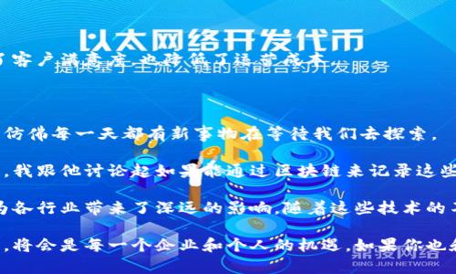 区块链与物联网（IoT）的结合正在改变我们与技术互动的方式，给各行各业带来了前所未有的机遇。在这个领域，开发平台的选择至关重要。以下是一些关键的区块链物联网开发平台及其特点。

### 1. 略影链 AllianceBlock

特点
作为区块链与物联网结合的先行者，略影链致力于提供一个去中心化的金融生态系统。它让物联网设备能够无缝地进行交易，提高效率并确保数据的安全性。
用户在平台上可以创建和管理智能合约，这使得设备间的交易变得简单透明。此外，该平台还支持多种编程语言，开发者可以轻松地进行定制开发。

应用场景
略影链可广泛应用于供应链管理、农业、医疗等领域。例如，在农业中，物联网传感器能够实时监测土壤湿度，自动调整灌溉方案，同时通过区块链记录每一步操作，确保数据的真实性和不可篡改性。

### 2. IOTA

特点
IOTA 是专为物联网打造的区块链平台，采用“有向无环图”（DAG）技术，这使得交易速度更快且无交易费用。与传统的区块链相比，IOTA 能够更好地处理微交易，非常适合物联网环境下的设备间支付。
该平台提供了数据完整性和去中心化的特点，使得连网设备可以安全地共享数据，降低了数据被篡改的风险。

应用场景
在智能城市的建设中，IOTA 可以发挥巨大作用。例如，当传感器检测到城市交通流量过多时，可以自动调整红绿灯的设置，从而缓解交通拥堵。而这些操作的所有数据都会通过 IOTA 进行记录，实现完全透明的城市管理。

### 3. VeChain

特点
VeChain 主攻供应链管理和企业级用例，致力于通过区块链技术使产品的数据透明和可追溯。它为物联网设备提供了强大的身份验证能力，有效防止假冒产品的出现。
在VeChain平台上，设备和物品可以被赋予数字身份，所有操作都会被记录在区块链上，从而为消费者提供真实可靠的信息。

应用场景
在奢侈品市场，VeChain 可以帮助品牌追溯每一件产品的来源，消费者可以通过扫描二维码确认其真实性。这种透明度不仅提高了消费者的信任度，也提升了品牌形象。

### 4. Ethereum

特点
作为最知名的区块链平台，Ethereum 也在不断探索与物联网的结合。它支持智能合约和去中心化应用（DApps），为开发者提供了强大的开发工具。Ethereum 的灵活性使得开发者可以根据需求，设计出最适合特定物联网应用的解决方案。
不过，Ethereum 当前的交易速度较慢且费用高昂，这在实际应用中可能成为瓶颈。然而，Ethereum 2.0 的升级预计将解决这些问题，提升平台整体性能。

应用场景
在智能家居中，Ethereum 能够实现设备间的协同工作。例如，家庭的智能冰箱可以根据居民的饮食习惯自动订购食物，同时将消费记录上传到区块链，确保支出的透明性和合规性。

### 5. IBM Watson IoT Blockchain

特点
IBM 的区块链解决方案与 Watson IoT 平台相结合，将人工智能和区块链的优势合为一体。它让企业能够快速开发出安全、可靠的物联网解决方案。同时，IBM 提供的各种工具和服务，可以帮助企业快速实现部署和维护。
IBM 的平台有很好的兼容性，可以与多种其他技术对接，适合不同的商业需求。

应用场景
在零售行业，IBM 的平台能够帮助商家实时跟踪产品的配送情况，确保每一个环节都可追溯。这种高效透明的供应链管理，不仅提升了客户满意度，也降低了运营成本。

### 个人经历与感悟

回想我小时候第一次接触互联网时，觉得那是一个充满神奇的世界。随着科技的不断发展，现在我们又面临着区块链与物联网的结合，仿佛每一天都有新事物在等待我们去探索。

记得有一次，我去访问一个朋友的农场，他用物联网装置监测土壤的湿度。通过数据的自动化处理和反馈，农场的灌溉效率提高了不少。我跟他讨论起如果能通过区块链来记录这些数据，确保它们的真实性，该多么有趣啊！这种新兴技术的结合，不仅提升了农场的产出效率，也让我对未来科技的无限可能充满期待。

今天，区块链和物联网的结合已经不再是梦想，而是一个个真实可行的案例。这些平台的发展，不仅改变了我们的工作和生活方式，还为各行业带来了深远的影响。随着这些技术的不断成熟和应用场景的扩大，未来将会有更多创新的解决方案出现在我们的生活中。

无论是智能城市的建设，还是农业的现代化，区块链和物联网都展现了它们巨大的潜力。在这个快速发展的科技时代，把握住这些趋势，将会是每一个企业和个人的机遇。如果你也和我一样，对区块链物联网感兴趣，不妨深入了解，参与其中，和这场科技革命一起前行。