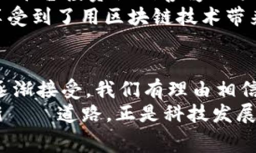 消费类型的区块链平台正逐渐成为现代商业的新宠，无论是在个人消费还是商业交易中，这些平台都展示出独特的优势。以下是一些知名的消费类型区块链平台，以及它们各自的特点和优势。

1. 以太坊（Ethereum）
以太坊是一个开源区块链平台，支持智能合约（Smart Contracts）。它的出现推动了去中心化应用程序（DApps）的发展，许多消费类DApps基于以太坊构建。例如，去中心化金融（DeFi）平台和NFT市场都在以太坊上兴起，使得用户能够在链上进行消费和投资。
以太坊为用户提供了更大的透明度和安全性。每一笔交易都记录在公共账本上，任何人都可以随时查询。这种透明度为消费者提供了信心，确保他们知道他们的资金流向何处。

2. 莱特币（Litecoin）
莱特币是一种以比特币为基础的加密货币，它的目标是进行日常交易的便捷性。与比特币相比，莱特币的交易确认时间更短，手续费更低，适合小额消费。
我记得第一次用莱特币支付我的在线课程费用时，感觉像是走在了科技的前沿。相比于传统的支付方式，加密货币的即时性让我体验到了前所未有的便捷。

3. 比特币（Bitcoin）
比特币是最早的，也是最知名的加密货币。虽然它更常被视为一种投资工具，但越来越多的商家开始接受比特币作为支付方式。比如，一些大型电商平台如Overstock、Newegg等都接受比特币作为支付选项。
作为一种“数字黄金”，比特币不仅能够用来消费，还可以作为价值储存的工具。我自己也曾考虑过用比特币购买一些我心仪已久的设备，这让我深刻体会到数字货币在日常生活中的潜力。

4. 购物链（ShopChain）
购物链是一个基于区块链的电子商务平台，旨在通过消除中介和降低交易成本来提升用户体验。它允许商家直接与消费者进行交易，同时为双方提供安全、透明的环境。
使用购物链时，我发现每一次购物都能积累积分，这些积分可以在平台内部兑换各种商品。这种激励机制让我愿意频繁使用这个平台，增加了我对区块链技术的信任。

5. Vechain
Vechain专注于供应链管理，利用区块链技术提高透明度和效率。它帮助品牌追踪产品从生产到销售的整个过程，消费者可以通过扫描产品上的二维码，验证产品的真伪和来源。
我在购买一款高端护肤品时，通过Vechain提供的信息确认了产品的来源，增强了我对品牌的信任。这让我意识到，区块链不仅仅是提升消费体验的工具，更是提升品牌价值和消费者信任的助力。

6. 基于区块链的忠诚度奖励平台
许多消费类区块链平台开始结合忠诚度计划，通过代币奖励消费者的忠诚。例如，LoyalCoin是一个基于区块链的忠诚度奖励平台，消费者可以通过消费赚取代币，并将其兑换成其他产品或服务。
在我参与的某次消费活动中，正是因为使用了忠诚度代币，我获得了额外的折扣。这种方式让我感受到自己作为消费者的价值，促使我更愿意去消费。

7. 基于区块链的众筹平台
众筹平台如Kickstarter和Indiegogo逐渐引入区块链技术，以提高透明度和资金流动的安全性。消费者可以通过这些平台投资他们喜爱的项目，并在产品上线后获得奖励。
我参与过一个众筹项目，通过这种方式支持了一位创业者的梦想。在这个过程中，我不仅用资金支持了一个创意，更享受到了用区块链技术带来的透明化体验。

总结
消费类型的区块链平台在提升安全性、透明度和用户体验方面展现出了巨大的潜力。随着技术的不断进步和用户的逐渐接受，我们有理由相信，未来会有更多的消费场景被区块链所改变。对于我而言，这不仅仅是技术的创新，更是我们日常生活方式的变革。
在我的记忆中，这一切仿佛是一次次的冒险。我从未想过，某一天我可以用虚拟货币支付现实中的商品，去探索这条新しい道路，正是科技发展的魅力所在。让我们一起期待这些消费类型的区块链平台，能带给我们更多的惊喜与便利。