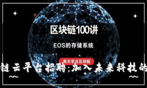 重庆区块链云平台招聘：加入未来科技的先锋团队