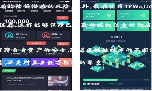    怎样有效地清除TPWallet中的授权设置  /   
 guanjianci  TPWallet, 清除授权, 数字钱包  /guanjianci 

引言
在数字货币盛行的今天，安全性成为了我们使用各种数字钱包时必须考虑的首要任务。TPWallet作为一款备受欢迎的数字钱包应用，其中的授权管理功能尤为重要。无论是为了增强账户安全性，还是为了保护个人资产，定期清除不必要的授权都是一项非常实用的操作。今天，我们将深入探讨TPWallet如何清除授权，以及在这一过程中我所理解到的一些重要事项。

什么是TPWallet？
TPWallet是一款多功能的数字钱包，支持多种加密货币的存储和交易。它的操作界面友好，适合各类用户使用。除了基本的资产管理功能，TPWallet还提供了多重安全机制，其中之一便是授权管理。用户可以对接入的第三方应用进行授权设置，以便灵活处理数字资产。然而，随着时间的推移，某些授权可能会变得不再必要。这时，清除这些授权便成为了一种明智的选择。

为何需要清除授权？
在使用TPWallet的过程中，我们可能会授权一些应用或服务访问我们的资产数据。这种授权通常是为了方便使用某些功能，但如果这些应用不再使用，或者我们对其安全性产生疑虑，就应该考虑及时撤回授权。例如，我曾经授权过一个交易所应用以便于快速交易，随着时间的推移，我不再频繁使用这个交易所。我开始考虑，如果这个应用有任何安全风险，我的资产将会处于危险之中。因此，我决定清除这个应用的授权。

清除授权的步骤
虽然清除TPWallet中的授权设置看似简单，但还是需要注意一些细节。以下是一般的步骤指南：
ol
    listrong打开TPWallet应用：/strong确保你已经下载并安装了最新版本的TPWallet。/li
    listrong进入设置页面：/strong点击首页的“设置”选项，通常位于屏幕右上角。/li
    listrong选择授权管理：/strong在设置菜单中，找到“授权管理”或“授权”选项。/li
    listrong查看授权列表：/strong你将看到所有已授权的应用和服务的列表。/li
    listrong选择要清除的授权：/strong找到你不再需要的授权，点击进入详细设置。/li
    listrong确认清除：/strong找到“撤销授权”或“清除授权”按钮，点击确认操作。/li
    listrong完成操作：/strong在确认清除后，记得检查授权列表，确保不再有其他不必要的授权。/li
/ol

个人经验分享
在我第一次进行授权管理时，感觉一切都很复杂。我曾经因为设置不当，导致多个不必要的应用保留了对我的钱包的访问权限。经过一次经历后，我总结出了一些心得：定期检查已授权的应用，及时撤销没在使用的授权，可以有效降低潜在的风险。此外，我在使用TPWallet的过程中，遇到过一个重复的授权问题，令我感到十分烦恼。原来很多应用在无意之间会重复申请授权，而我没有及时撤销，导致我的资产信息被接连授权给多家不同的服务商，这让我意识到清楚了解每一个授权的必要性。

可能遇到的问题和解决方案
在清除授权的过程中，用户可能会遇到几种常见问题。比如，有时候授权清除后还会出现一些缓存或数据残留的情况。在这种情况下，我建议立即清除TPWallet的缓存数据。在手机的应用管理中找到TPWallet，然后选择清除缓存，这样能够保障已清除的授权信息被彻底移除。
此外，如果你在一些情况下找不到授权管理选项，不妨查看一下TPWallet的更新日志和用户手册，确保你使用的是最新版本的应用。科技关乎安全，有时候更新的版本会解决某些已知的安全漏洞和界面问题。

总结与展望
清除TPWallet中的授权不仅是一个技术操作，更是确保数字资产安全的重要步骤。在如今这个信息爆炸的时代，用户对于数字安全的意识需要不断增强。我鼓励每一位TPWallet用户定期进行授权管理，清除不必要的授权，保障自身资产的安全。随着区块链技术的不断演进，钱包应用会不断更新和，希望未来的TPWallet能为用户提供更智能和安全的管理体验。

而在这个过程中，不仅仅是我对安全问题的思考，在经历了无数次的操作和细节发现后，我逐渐意识到，无论是数字钱包还是现实生活中，我们都需要有审慎的态度，对待每一次授权和每一笔交易。这不仅是对自己资产的负责，也是对未来数字经济的尊重。

互动与建议
最后，如果你对TPWallet的使用有任何问题或建议，欢迎在评论区与我们分享你的经验和看法。每个人的体验都是独特的，能够形成一个良好的交流氛围，互相学习、互相帮助，将让我们共同的数字货币之旅更加精彩。