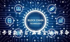 区块链信用卡贷款平台：未来金融的革命性解决