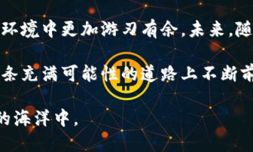   如何使用TPWallet连接Ray，用于便捷的钱包管理与交易  / 
 guanjianci TPWallet, Ray, 钱包连接  /guanjianci 

引言：数字货币的便捷连接
在如今的数字货币世界中，各种钱包和交易平台层出不穷。作为一种轻量级、易用的钱包，TPWallet因其便捷的功能和用户友好的界面而受到了很多用户的青睐。而Ray作为一款去中心化的交易平台，更是为广大投资者提供了丰富的交易选择和机会。今天，我将为大家详细介绍如何将TPWallet连接到Ray，帮助您更好地管理您的数字资产。

第一步：准备好TPWallet
在连接TPWallet和Ray之前，您需要确保已经下载并安装了TPWallet。TPWallet支持多种操作系统，您可以根据自己的需要在官方网站上进行下载安装。我还记得我第一次使用TPWallet时，小心翼翼地在各个选项之间切换，感觉自己像是在探索一个新大陆。这种新奇感激励着我去探索其所有的功能。

安装完成后，打开TPWallet，您将需要创建一个新的钱包或导入一个已有的钱包。如果您是新用户，建议创建一个新钱包，同时务必妥善保管助记词。如果您曾经使用过其他钱包，并希望将其导入TPWallet，也可以根据提示进行操作。

第二步：获取Ray的连接信息
在TPWallet上成功建立钱包后，接下来就是获取Ray平台的连接信息。这通常可以在Ray的官方网站或应用程序中找到。在我的第一次尝试中，我花了一些时间寻找这些信息，因为那时我并不太熟悉如何获取去中心化平台的连接信息。

登录Ray平台后，您应该能够在账号设置或钱包管理中找到“连接钱包”选项。在那个页面中，Ray将提供一系列支持连接的钱包选项，其中就包括TPWallet。选择TPWallet并按照提示操作。

第三步：连接TPWallet与Ray
当您在Ray中选择了TPWallet后，系统会要求您扫描一个二维码或输入一些连接信息。您可在TPWallet上找到“连接DApp”或“DApp浏览器”的选项，然后选择Ray进行连接。在这里，您可能需要授权Ray访问TPWallet中的一些基本信息，确认后即可完成连接。

这一连接步骤让我想起了我小时候第一次尝试进行网络连接的时刻，虽然网络状况很差，但我还是感受到了一种探索和连接的快乐。如今，能够通过简单的几步创建连接，让我觉得科技的进步真是神奇而便捷。

第四步：验证连接是否成功
连接完成后，您就可以在Ray平台上查看您的TPWallet余额以及所持有的数字资产。如果一切顺利，您应能够看到TPWallet中的代币和资产在Ray中实时更新。这一瞬间的成就感让我感到无比的满足。在我第一次成功连接之后，我便充满了使用TPWallet与Ray进行交易的期待。

第五步：开始交易
现在，您已经成功连接了TPWallet与Ray，接下来便是开始交易。在Ray平台上，您可以浏览各种可交易的加密货币，选择您感兴趣的资产进行交易。在提交买入或卖出请求时，请确保确认交易的细节，包括资产数量和交易费用。

每次交易都带来新的机遇和挑战，就像我在交易市场中不断尝试新资产的冒险经历一样。这种紧张而兴奋的感觉是任何人都无法抵挡的，它让我陶醉在数字资产的世界中。

结语：勇往直前，拥抱数字货币未来
将TPWallet与Ray连接起来，是我们在数字货币世界中迈出的重要一步。无论是新手还是经验丰富的投资者，利用好这些工具，能使我们在复杂的数字金融环境中更加游刃有余。未来，随着技术的进步，更多功能和应用会不断涌现，期待我们在这个领域中的探索能够给生活带来更多的便捷和惊喜。

希望这篇文章能帮助大家成功连接TPWallet与Ray，踏上您自己的数字货币之旅。如果您还有其他问题或需要帮助，请在评论区与我交流。让我们一起在这条充满可能性的道路上不断前行！

以上就是关于如何连接TPWallet与Ray的详细说明。在这个快速发展的数字货币世界中，愿每位投资者都能找到属于自己的舞台，优雅地舞动在数字资产的海洋中。