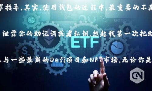 在苹果手机上下载TP钱包（TokenPocket）是一个相对简单的过程。以下是详细的步骤与相关信息，希望能帮助你顺利下载并使用TP钱包。

步骤一：打开App Store
首先，确保你的苹果手机连接到互联网，然后找到并打开App Store，通常这个应用图标是一个蓝色的底边上有白色字母“A”的图标。

步骤二：搜索TP钱包
在App Store的主页，找到底部的“搜索”选项，点击进入。在搜索框中输入“TP钱包”或者“TokenPocket”，然后点击键盘上的搜索键。

步骤三：下载应用
在搜索结果中找到TP钱包的应用图标，点击它。在应用详情页面，你会看到“获取”或“下载”按钮，点击它开始下载。如果你之前没有下载过这个应用，可能需要输入你的Apple ID密码或者使用Face ID/Touch ID进行验证。

步骤四：安装并打开应用
下载完成后，TP钱包的图标会出现在你的主屏幕上。点击这个图标，打开TP钱包应用。首次使用时，系统可能会要求你同意一些权限，请根据需要进行设置。

步骤五：注册或导入钱包
打开应用后，你可以选择新建钱包或导入已有钱包。如果你是新用户，按照界面提示进行新建钱包的操作，并务必妥善保管助记词。助记词是你的钱包安全的关键。

如何使用TP钱包
TP钱包不仅仅是一个存放数字资产的钱包，它还拥有丰富的功能，包括去中心化交易所、DApp浏览、跨链资产管理等。作为一个区块链爱好者，我记得刚接触加密货币的时候，也是在不断探索这些功能的过程中不断学习。对于刚入门的朋友，建议可以先从基本的转账、接收和查看资产开始，逐渐熟悉其它高级功能。

个性化观点与建议
在使用TP钱包的过程中，我感受到钱包的设计非常友好，可以让用户很快上手。如果你在某个功能上感到困惑，可以在APP内的帮助中心寻求指导。其实，使用钱包的过程中，最重要的不是拥有多少资产，而是了解自己的资产和风险。例如，设定自己的投资目标、定期检查自己的投资组合，会让我在这个波动的市场中保持冷静。

关注安全性
使用TP钱包时，安全性至关重要。记得我在初期使用钱包的时候，经常会担心安全问题，我建议你务必用强密码保护你的账户，同时不要轻易泄露你的助记词或者私钥。想起我第一次把助记词说给朋友的时候，真是一个艰难的决定，后来我才明白，保护财产安全是多么重要。

总结
总的来说，下载和使用TP钱包的流程并不复杂，希望我的经验分享能对你有所帮助。通过TP钱包，你可以方便地管理和交换数字资产，甚至参与一些最新的Defi项目和NFT市场。无论你是刚入门还是已有一定经验，都可以通过TP钱包找到适合自己的使用方式。

以上就是如何在苹果手机上下载及使用TP钱包的详细指南。希望能帮助你顺利进入数字货币的世界！