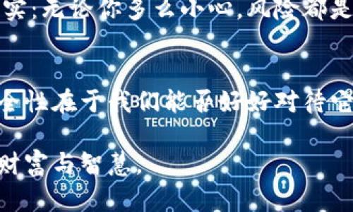 你不小心删除了TPWallet？别担心，这里是你恢复钱包的终极指南

bianoti如何恢复TPWallet, TPWallet钱包恢复, TPWallet错误删除/bianoti  
TPWallet, 钱包恢复, 数字资产管理/guanjianci

导言：数字时代的失落与重拾
随着区块链技术的普及，数字钱包已经成为我们管理加密资产的重要工具。TPWallet作为一款功能强大且易于使用的钱包，深受用户喜爱。然而，就像生活中那样，意外总会在不经意间发生，我也曾经历过钱包意外删除的痛苦。在这里，与大家分享恢复TPWallet的一些步骤和个人经历，希望能够帮助到那些在同样困惑的人。

第一步：冷静下来，深呼吸
当我第一次发现自己的TPWallet不小心被删除时，心里一阵慌乱。然后我告诉自己，必须冷静下来。无论问题多么严重，总会有解决的办法。钱包删除后，切勿立即卸载相关应用，恢复的可能性还在。

第二步：了解TPWallet的工作原理
TPWallet是一个支持多种数字资产存储的钱包，它的安全性和便捷性让许多用户成为它的忠实粉丝。TPWallet以私钥为核心，而私钥则是你的数字资产的真正钥匙。因此，理解私钥和助记词的作用，将有助于我们在树立获取钱包时更加从容。

第三步：检查备份文件
在数字资产管理中，备份是至关重要的步骤。回想一下，我在使用TPWallet时，是否有进行过备份。如果你曾经创建过备份文件或者助记词，使用这些信息恢复钱包将是最简单的方式。

常见的备份方式包括：将助记词抄写在纸上，将私钥导出并保存在安全的位置。若你有备份文件，可以通过重装TPWallet，然后在登录界面选择“助记词恢复”和“私钥恢复”进行恢复。

第四步：联络TPWallet客服
如果你未能找到备份，那么可以尝试联系TPWallet的客服团队。通常情况下，客服会提供一些专业的建议来帮助你解决问题。我的亲身经历告诉我，有时候一个简单的信息咨询便能解决很大的烦恼。尽量收集好自己的用户信息，提供给客服，这样能够加快处理速度。

第五步：学习如何避免数据丢失
在经历了钱包丢失的事件后，我做了许多反思，也为自己设立了一些规则。首先，确保每次创建新的钱包时都备份助记词和私钥；其次，定期检查备份是否可用，避免“过期”而成无用之物；最后，建议使用多重备份方案，例如除了纸质备份，还可以考虑使用安全的云存储。

第六步：对待数字资产的心态调整
除了技术上的恢复，我还发现心理的调整同样重要。数字资产总是和金钱相关，因此容易引发焦虑和不安。在这个过程中，我学会了接受这样一个现实：无论你多么小心，风险都是存在的，但我们仍然可以通过智慧与经验来降低这些风险。记住，这是一个学习过程，每一次经历都是成长的机会。

结语：与其担忧，不如行动
在这篇文章的最后，我想强调的是，面对不可预知的意外，我们无需恐慌，而是应该冷静分析问题，采取实际行动。从我亲身经历来看，数字钱包的安全性在于我们能否好好对待它。以此为鉴，希望每一个钱包用户，无论在何时何地，都能妥善保管自己的数字资产，避免不必要的损失。

虽然今天的数字世界充满了不确定性，但理性与知识将是我们最有效的武器。希望广大用户能够在使用TPWallet的过程中，不断成长，收获更多的财富与智慧。