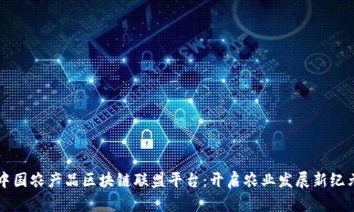 中国农产品区块链联盟平台：开启农业发展新纪元