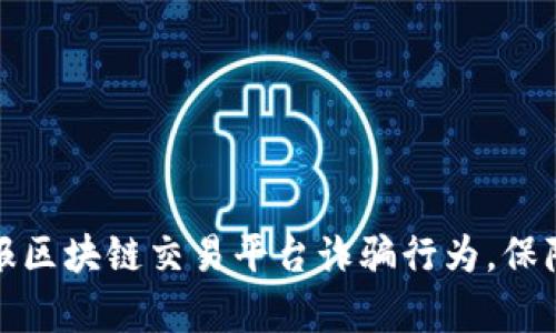 如何有效举报区块链交易平台诈骗行为，保障投资者权益