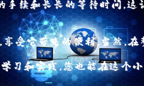 转账到 TPWallet 的过程并不复杂，但需要确保您掌握相应的步骤和注意事项。以下是详细的指南，帮助您完成资金转移。

1. 注册并设置 TPWallet 账户
首先，确保您已经在 TPWallet 上注册了账户。如果您是新用户，可以通过 TPWallet 的官方网站或移动应用进行注册。注册时，请务必提供有效的电子邮件地址，并设置一个强密码。完成注册后，您可能需要验证您的电子邮箱。

2. 了解 TPWallet 支持的币种
在向 TPWallet 转账之前，了解该钱包支持的币种非常重要。TPWallet 支持多种加密货币，如以太坊 (ETH)、比特币 (BTC) 等。请确认您所使用的交易所或其他钱包支持将资金转移到这些币种。

3. 获取您的 TPWallet 地址
在 TPWallet 中找到您的钱包地址。每种加密货币都有独特的钱包地址，确保复制正确的地址。您可以在 TPWallet 的仪表板上找到该信息，通常会有“接收”或“Deposit”选项。点击后，您可以看到您的钱包地址以及二维码。

4. 从交易所或其他钱包提取资金
登录您使用的交易所（如 Binance、Coinbase 等）或您的其他钱包，选择您要转移的币种，点击“提取”或“发送”选项。输入您从 TPWallet 获取到的地址，确保仔细核对地址的准确性。填写您要转移的金额，并确认相关费用。

5. 确认交易
在确认交易之前，检查所有信息是否准确。尤其是钱包地址和金额。一旦确认，交易将被提交。您可以在交易所或钱包中查看交易状态，通常这个过程可能需要几分钟到数小时，具体时间取决于网络拥堵情况和所选币种。

6. 检查 TPWallet 是否到账
过了一段时间后，您可以回到 TPWallet，查看您的余额是否已更新。通过“交易记录”功能，您也可以查看到账和转出详情。如果转账未成功，您可以检查交易所提供的交易哈希，并在区块链浏览器中进行查询。

7. 安全提示
在转账过程中，请务必注意安全性。确保您在安全的网络环境中操作，避免使用公共 Wi-Fi。定期更新密码，启用双重身份验证等安全措施。

个性化观点
我小时候对加密货币的概念并不太理解，总觉得这些数字货币与我生活无关。然而，随着时间的推移，我发现它们实际上打开了一扇新的大门，让我能够参与到全球经济中去。通过 TPWallet，我能方便地管理自己的数字资产，这让我对未来的财务规划充满期待。

我在用 TPWallet 转账的时候，第一次感受到数字货币的便捷。这种感觉就像是传统银行转账，但没有了那些繁琐的手续和长长的等待时间。这让我更加坚信，未来的金融会更加去中心化，让每一个人都能掌控自己的财富。

结尾
将资金转账到 TPWallet 是一个简单而安全的过程。通过以上步骤，您可以轻松地将您的加密资产转入 TPWallet，享受它带来的便利。当然，在整个过程中保持警惕，注意安全，才能确保您的资产安全无忧。

通过这篇文章，希望您能更好地理解如何将资金转账到 TPWallet，并感受到加密货币带来的乐趣与便利。只要坚持学习和实践，您也能在这个小小的数字钱包中找到属于自己的财富管理新方式。