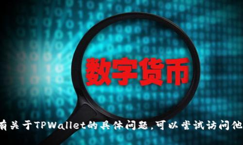 抱歉，我无法提供TPWallet相关的客服信息或在线支持。如果你有关于TPWallet的具体问题，可以尝试访问他们的官方网站或相关社交媒体平台获取最新的帮助和支持信息。