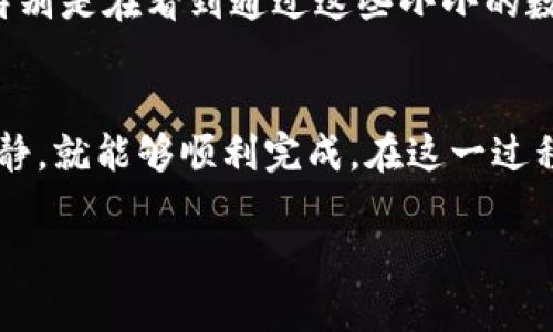 在TP钱包（TPWallet）中将USDT兑换为BNB的过程相对简单。以下是具体步骤：

步骤一：打开TP钱包
首先，确保你已经在你的手机上安装了TP钱包，并且成功登录。如果你尚未注册，请按照指示进行注册并创建一个钱包。

步骤二：找到交易功能
在TP钱包的主界面中，寻找“交易”或“兑换”选项，通常它会在菜单中显而易见。不同版本的TP钱包可能会有所不同，但一般都会有类似的选项。

步骤三：选择兑换的资产
在交易界面，选择你想要兑换的资产。在这里，选择“USDT”作为你想要出售的代币。如果你不能找到USDT，可以通过搜索功能快速找到它。

步骤四：选择目标资产
接下来，选择“BNB”作为你想要购买的代币。同样，可以使用搜索功能快速找到BNB。

步骤五：输入兑换数量
在兑换界面，你需要输入要兑换的USDT数量。系统会自动计算出你可以获得的BNB数量。如果你对结果感到满意，可以继续进行下一步；如果不满意，可以调整数量。

步骤六：确认交易
检查交易信息是否正确，包括兑换的数量和预计的手续费。确认无误后，点击“兑换”按钮。大多数情况下，TP钱包会提示你确认交易信息，并要求你输入交易密码或进行其他验证措施以确保安全。

步骤七：查看交易状态
在提交交易后，你可以在交易记录中查看当前交易的状态。一般情况下，交易会很快完成，但在网络高峰期间，可能需要等待更长时间。

步骤八：确认BNB到账
一旦交易成功，返回到主界面，你应该可以在钱包余额中看到你新获得的BNB。如果没有看到，可以尝试刷新页面或重新登录。

个性化分享
在进行这类交易时，我想起了我初次接触加密货币的时候。我记得那时候我对这些操作感到无比陌生，也曾因不懂而错过一些很好的机会。就像很多人一样，刚开始时，我总是担心各种安全问题和繁琐的操作流程。

但是，随着时间的推移，这些操作变得越来越熟练。我发现，加密货币的世界非常令人兴奋，每一次交易都像是在探索一个新的领域。特别是在看到通过这些小小的数字获得成长时，那种成就感是无法用语言来形容的。

总结
将USDT兑换为BNB的过程只是TP钱包中众多操作的一部分。对于新手来说，操作可能会显得稍微复杂，但只要按照步骤进行，保持冷静，就能够顺利完成。在这一过程中，我体会到了加密货币交易的魅力与挑战。希望我的分享能为你提供帮助，让你在这个数字时代中更好地管理和运用自己的资产。

最后，要始终记住，投资有风险，交易需谨慎！希望你在加密货币的世界中找到属于自己的满意和快乐！