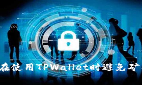 如何在使用TPWallet时避免矿工费？