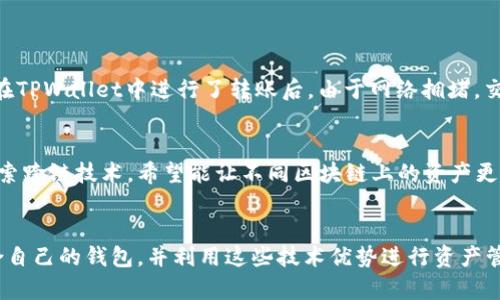 TPWallet和小狐狸钱包（MetaMask）之间的互通性主要依赖于它们支持的区块链和代币标准。以下是关于这两个钱包的互通性的一些关键点：

### 1. 区块链支持
TPWallet是一个多链钱包，支持多个区块链网络，并且通常关注于以太坊及其生态系统。而小狐狸钱包（MetaMask）同样是一个以太坊及其兼容链（如BSC、Polygon等）的钱包。这意味着在这些可以互操作的链上，您可以在两个钱包间转移资产。

### 2. 代币标准
如果您在TPWallet中持有的代币是符合ERC20（以太坊网络上的代币标准），那么您可以将其转移到小狐狸钱包中。反之亦然，这两个钱包都支持ERC20代币的发送和接收。

### 3. 互操作性使用
您可以通过以下步骤实现两种钱包之间的互通：
- 确保您在TPWallet中拥有资产，并且该资产是可转移的。
- 复制您小狐狸钱包中的接收地址。
- 在TPWallet中执行发送操作，输入小狐狸钱包的接收地址，输入您要发送的代币数量，确认交易。

### 4. 交易费用
请注意，在以太坊和其兼容链上进行交易时，您需要支付一定的交易费用（Gas费），这也适用于两者之间的转账。

### 5. 个人经验
作为一名区块链爱好者，我曾经在使用TPWallet和小狐狸钱包之间转移资产时，遇到了一些技术问题。例如，有次我在TPWallet中进行了转账后，由于网络拥堵，交易确认的时间比我预期的长。最终一切顺利，但这是一个提醒：在进行区块链交易时，耐心和了解网络状态非常重要。

## 6. 未来的互通性
随着区块链技术和钱包应用的不断发展，TPWallet和小狐狸钱包之间的互通性可能会进一步增强。许多项目正在探索跨链技术，希望能让不同区块链上的资产更容易互通。

## 总结
总体而言，TPWallet与小狐狸钱包在许多方面是互通的，尤其是在以太坊及其兼容链上。用户可以根据需要选择适合自己的钱包，并利用这些技术优势进行资产管理和转移。