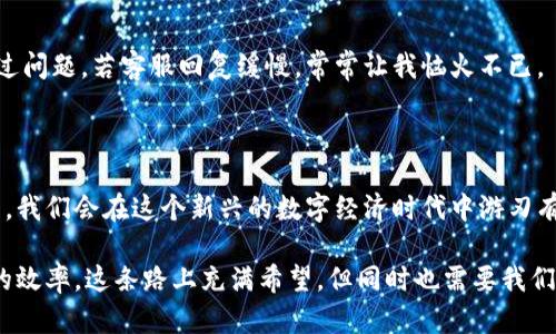   揭秘区块链交易正规平台：安全、高效与透明的选择 / 
 guanjianci 区块链，交易平台，安全 /guanjianci 

一、引言：区块链与交易平台的崛起

近年来，区块链技术的飞速发展和加密货币的普及，改变了我们对传统金融体系的认知。我记得小时候，总是觉得银行和金融机构是不可触碰的高墙，特别是在我第一次了解比特币的时候，那个感觉更是加强了。这种新型技术的出现，让人们开始重新审视交易的方式。今天，我想和大家聊聊“区块链交易正规平台”这个话题。

二、什么是区块链交易正规平台

区块链交易正规平台，是指那些在法律框架内运营的、能够提供安全、透明的数字货币交易服务的平台。简单来说，就是你可以放心在上面买卖数字货币，而不怕遭遇诈骗或非法操作。

例如，一些知名的平台如Coinbase、Binance等，都在全球范围内建立了良好的信誉，它们采用先进的技术保障用户的资金安全，并且通过透明的交易机制赢得了用户的信任。我个人在使用这些平台时，时常会感到一份安心，因为知道它们都有严格的身份认证和资金管理措施。

三、正规平台的特征

要辨别一个区块链交易平台是否正规，可以从以下几个方面入手：

1. 许可证与合规性

正规的区块链交易平台通常会在多个国家或地区取得相应的经营许可证，这代表它们是合法合规运作的。我记得有一次，我在选择交易平台时，特意查阅了它们的许可证信息，结果发现其中有的平台连基本的许可证都没有，这让我引发了警觉，并迅速选择了其他平台。

2. 安全措施

优秀的交易平台会采取多重安全措施保护用户的资产，例如双重身份验证、冷钱包储存、大额资金的多重签名机制等。个人觉得，这些措施不仅是技术上的保障，更是对用户的一份承诺。

3. 透明的交易规则

正规平台会在网站上详细列出钱包地址、交易费用、提现规则等信息，任何隐藏的条款和条件都会让人感到不安。因此，当我在选择平台时，特别注重阅读用户协议和费用说明。我认为，明白的规则能让我在交易时心里有底，避免不必要的纷争。

4. 用户评价与口碑

查看其他用户的评价与反馈也是一个很好的参考方式。那时候，我在一些论坛上看到很多用户对某个平台的抱怨，我立刻就对那个平台打了个“冷颤”，心想“真是幸好我没选它”。好的平台往往会积累起高度的满意度和良好的口碑。

四、常见的区块链交易平台推荐

下面，我将介绍一些我认为相对可靠的区块链交易平台，供大家参考：

1. Coinbase

作为美国最大的数字货币交易平台之一，Coinbase以其用户友好的界面和安全性受到众多用户的青睐。它提供了一系列加密货币的交易，并且有良好的教育资源帮助新手了解区块链技术。个人觉得，Coinbase尤其适合刚入门的用户。

2. Binance

Binance是全球最大的交易平台之一，以其丰富的交易品类和较低的交易费用著称。更加值得一提的是，它还推出了自己的交易币——BNB，能够进一步降低用户的交易成本。在我个人的交易体验中，我非常享受它的多样化选项。

3. Kraken

知名的Kraken平台以强大的安全性和透明度著称。它具有多种功能，如保证金交易和期货交易等，更适合经验丰富的用户。回想起我初次在这个平台上进行交易时，心里的激动与期待，依旧历历在目。

五、如何选择适合自己的平台

选择区块链交易平台不是一件简单的事情，但有几点可以帮助我们做出更明智的决定：

1. 考虑交易需求

首先要明确自己的交易需求，例如你是想要短期投资，还是长期持有？是否需要合约交易或杠杆交易等。这些需求都将直接影响你选择的平台。

2. 了解平台的费用结构

不同平台收取的交易费用、提现费用等都不相同，了解清楚这些才能降低交易成本。我记得有一次无意间发现某个平台的提现费用非常高，立刻躲开了那个坑。

3. 验证平台的客服支持

良好的客户服务是选择交易平台的重要指标之一。如果在平台上遇到问题，能不能及时找到客服解决非常关键。我曾经在一些平台上碰到过问题，若客服回复缓慢，常常让我恼火不已。

六、结论：选择正确，安全投资

在这个充满机遇与挑战的区块链世界中，正确选择正规的交易平台，能够让我们在投资时更加安心。我相信，凭借不断提升自身的判断能力，我们会在这个新兴的数字经济时代中游刃有余。

回顾我自己的投资道路，从初入门时的青涩到现在的渐入佳境，我深刻意识到，选择一个好的平台，不仅可以保障资金安全，更能提高交易的效率。这条路上充满希望，但同时也需要我们保持警惕、不断学习。希望今天的分享能给你在区块链交易的旅途中带来帮助！