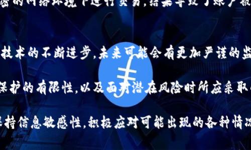关于TPWallet以及警方能否查找相关信息的问题，可以从多个角度去解析。这包括加密货币的法律地位、隐私保护、以及执法机构的技术手段等方面。

1. 加密货币的法律地位
首先，TPWallet是一个数字资产钱包，主要用于管理各种加密货币。在大多数国家，虚拟货币的合法性和监管政策尚未完全明确。在某些国家，加密货币被视为合法的财产，而在其他国家，可能会受到更严格的限制或禁令。

随着技术的不断发展，许多国家开始研究如何对待加密货币和区块链技术。例如，美国国税局（IRS）要求个人和企业对加密货币的交易进行报告，而中国则对数字货币交易进行了限期封禁。因此，加密货币的法律地位与国家的政策密切相关。

2. TPWallet的隐私保护
TPWallet提供一定程度的用户隐私保护，允许用户以匿名的方式进行交易。许多人选择使用加密钱包正是因为他们希望隐藏自身的财务信息和交易记录。然而，虽然加密交易本身能相对匿名，但交易记录在区块链上是公开的，任何人都可以通过地址追踪交易流动。

如果警方有足够的理由，且通过合法手段进行侦查，可以通过区块链分析工具追踪到某些交易的来源和去向。尤其是一些有中心化交易所的交易，警方可以通过交易所的实名注册，追溯到用户的真实身份。

3. 警方的技术手段
执法机构在查找和调查非法活动时，越来越多地依赖于高科技手段。区块链分析公司如Chainalysis和Elliptic等，专门为警方提供有关加密货币交易的数据分析服务。这些工具可以帮助警方追踪资金流动，识别可疑交易，并最终找出背后的犯罪分子。

例如，在一些重大案件中，警方通过区块链分析工具定位到洗钱活动的路径，最终获取到犯罪嫌疑人的信息。虽然加密货币的核心理念是去中心化和匿名，但执法机关的技术能力和法律手段可以在一定程度上穿透这些保护措施。

4. 用户的自我保护
在加密货币交易中，用户需要谨慎保护个人信息，防止信息泄露。无论是使用TPWallet还是其他数字钱包，都应注意以下几点：选择强密码，定期更改密码，不随意点击未知链接，避免社交工程攻击。

我自己曾经在使用加密钱包时，遇到过钓鱼网站的风险，这让我意识到保护个人信息的重要性。以前我在未加密的网络环境下进行交易，结果导致了账户被盗，损失惨重。从那以后我便开始重视钱包的安全性和个人信息的私密性。

5. 结论与展望
可见，TPWallet以及其他数字钱包在一定程度上能提供隐私保护，但这并不意味着完全无法被追踪。随着执法技术的不断进步，未来可能会有更加严谨的监管政策出台，对加密货币交易进行更深入的调查和打击。

同时，作为用户，我们也应保持警惕，确保自己的资金安全。在享受去中心化带来的便利的同时，也要清楚隐私保护的有限性，以及面对潜在风险时所应采取的自我保护措施。

总之，加密货币的时代给我们带来了新的机遇和挑战。在不断变化的法律和技术环境中，我们作为参与者，需保持信息敏感性，积极应对可能出现的各种情况。